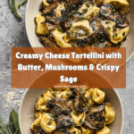 Cheese Tortellini with Butter, Mushrooms, and Crispy Sage Recipe